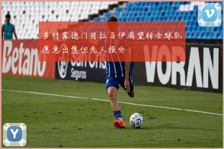 多特蒙德门将拉马伊渴望转会球队愿意出售但无人报价