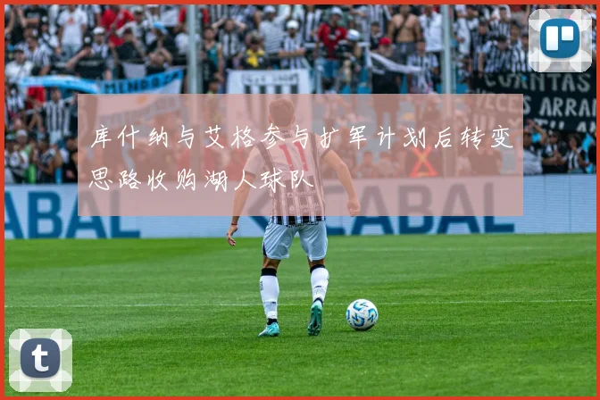 库什纳与艾格参与扩军计划后转变思路收购湖人球队